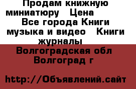 Продам книжную миниатюру › Цена ­ 1 500 - Все города Книги, музыка и видео » Книги, журналы   . Волгоградская обл.,Волгоград г.